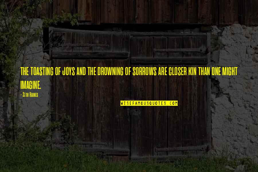 Drowning My Sorrows Quotes By Seth Haines: the toasting of joys and the drowning of