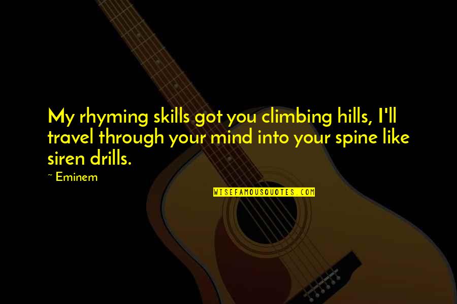 Drowning Out The World Quotes By Eminem: My rhyming skills got you climbing hills, I'll