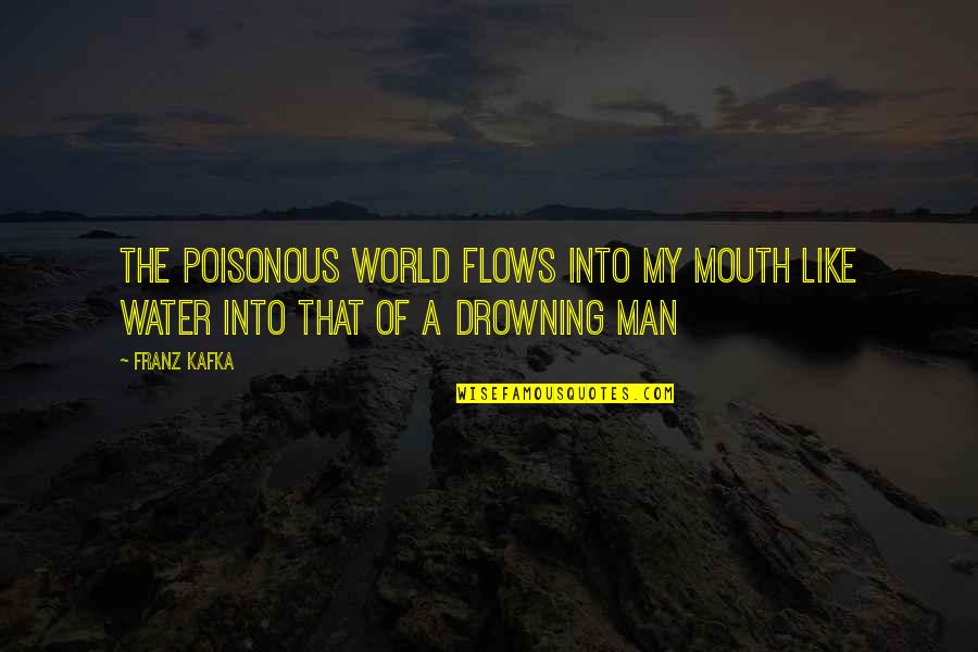 Drowning Out The World Quotes By Franz Kafka: The poisonous world flows into my mouth like