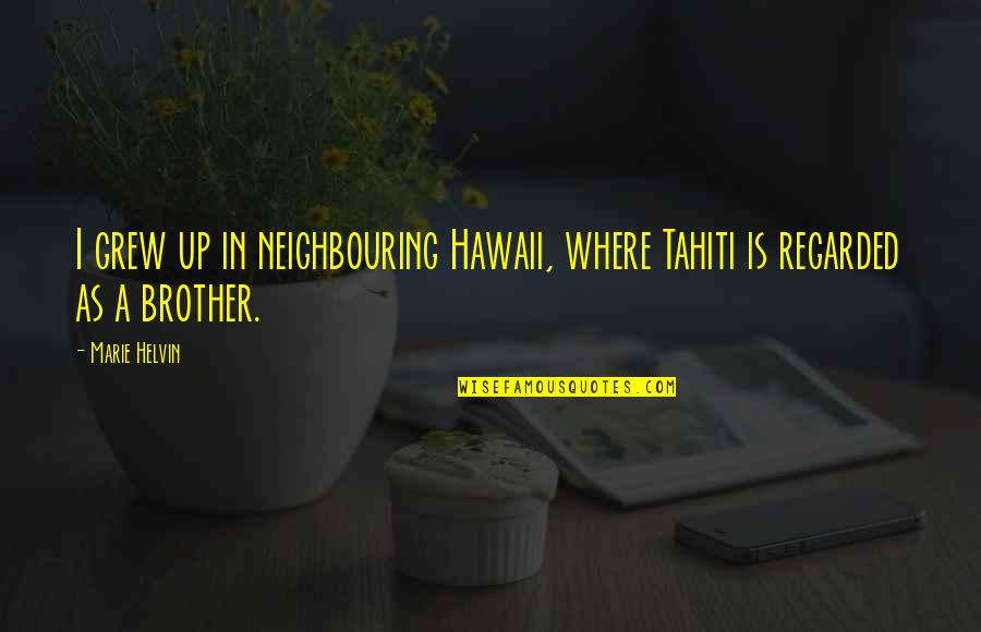 Drowning Out The World Quotes By Marie Helvin: I grew up in neighbouring Hawaii, where Tahiti