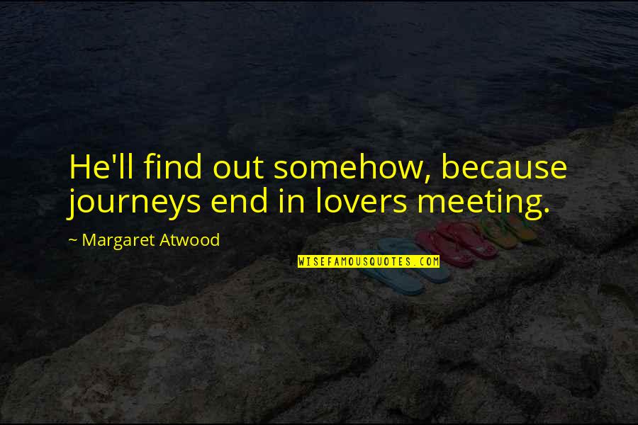 Drowning Pool Quotes By Margaret Atwood: He'll find out somehow, because journeys end in