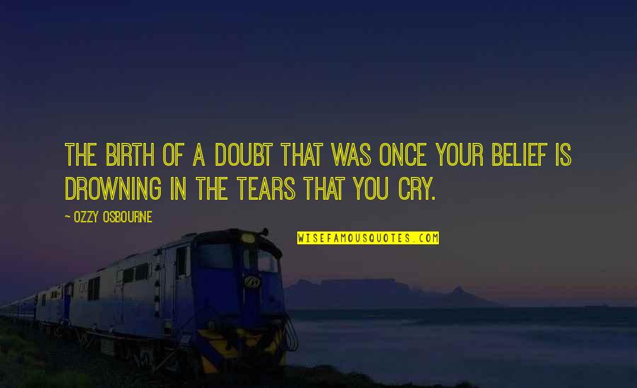 Drowning Quotes By Ozzy Osbourne: The birth of a doubt that was once Drowning Quotes By Ozzy Osbourne: The birth of a doubt that was once