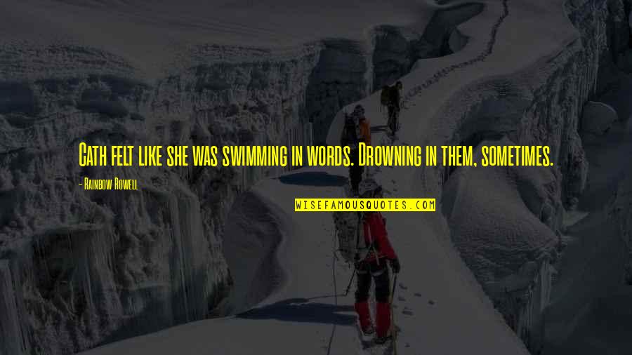 Drowning Quotes By Rainbow Rowell: Cath felt like she was swimming in words.