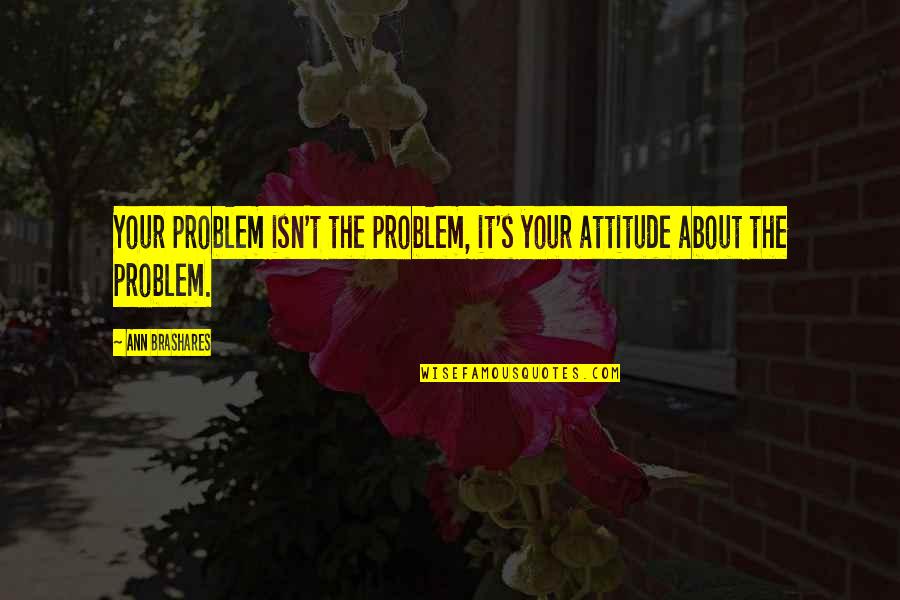 Drowning Relationship Quotes By Ann Brashares: Your problem isn't the problem, it's your attitude