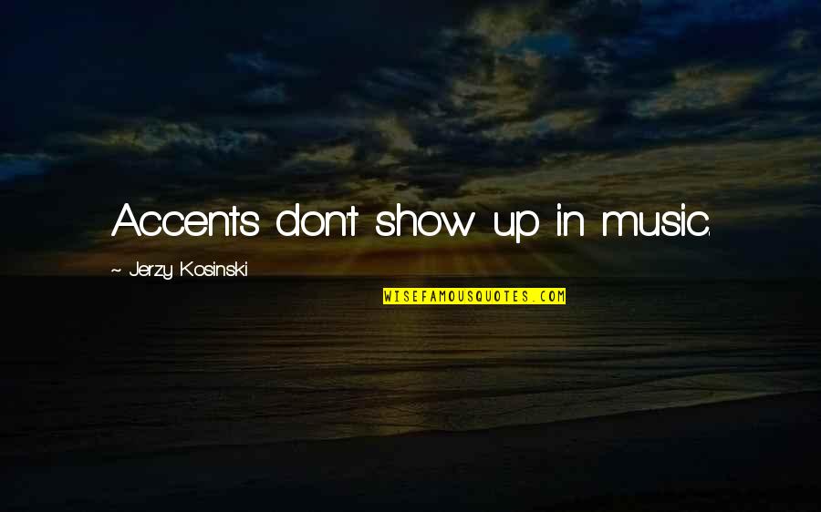 Drowning Your Demons Quotes By Jerzy Kosinski: Accents don't show up in music.