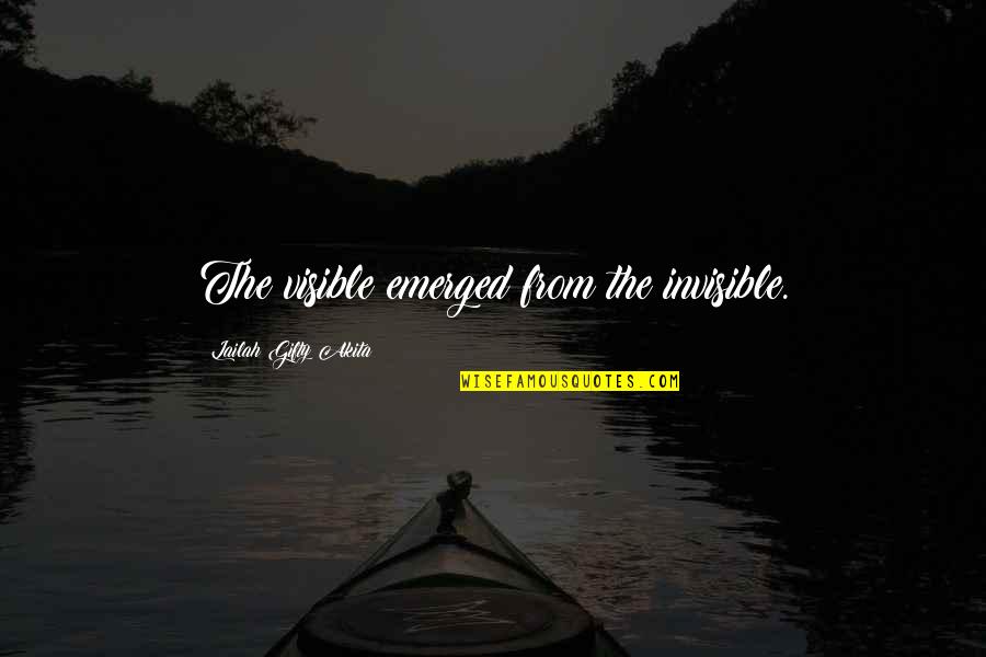 Drowning Your Sorrows Quotes By Lailah Gifty Akita: The visible emerged from the invisible. Drowning Your Sorrows Quotes By Lailah Gifty Akita: The visible emerged from the invisible.