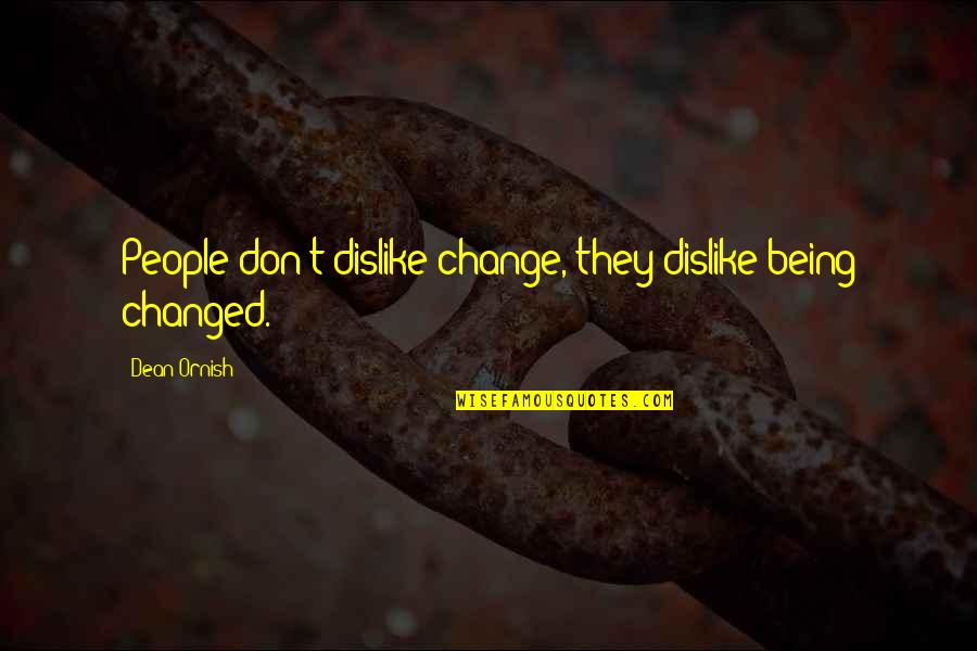 Drowno Quotes By Dean Ornish: People don't dislike change, they dislike being changed. Drowno Quotes By Dean Ornish: People don't dislike change, they dislike being changed.