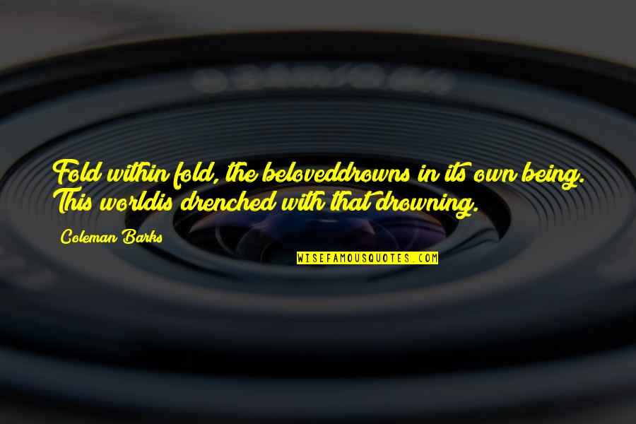 Drowns Quotes By Coleman Barks: Fold within fold, the beloveddrowns in its own Drowns Quotes By Coleman Barks: Fold within fold, the beloveddrowns in its own