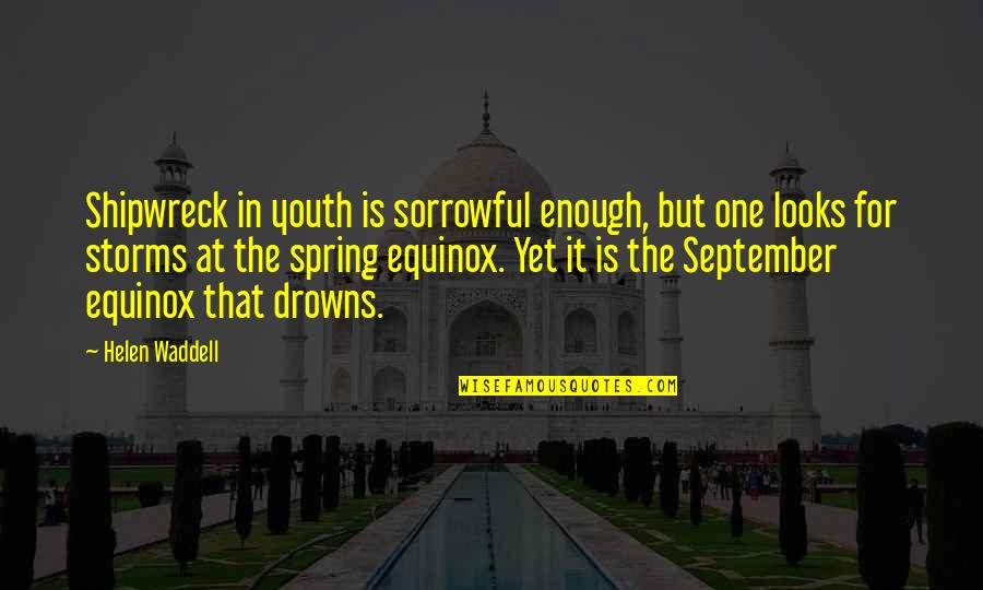 Drowns Quotes By Helen Waddell: Shipwreck in youth is sorrowful enough, but one