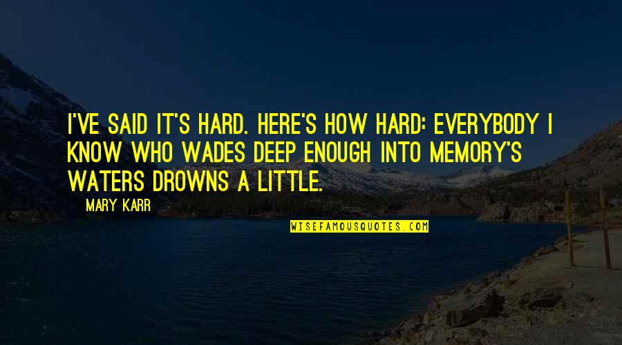 Drowns Quotes By Mary Karr: I've said it's hard. Here's how hard: everybody Drowns Quotes By Mary Karr: I've said it's hard. Here's how hard: everybody
