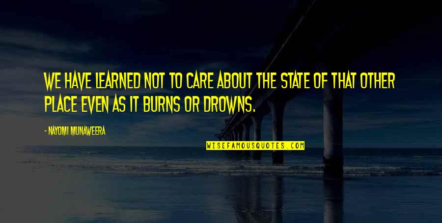 Drowns Quotes By Nayomi Munaweera: We have learned not to care about the Drowns Quotes By Nayomi Munaweera: We have learned not to care about the