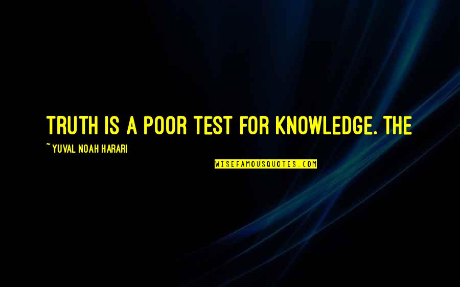 Drowse Queen Quotes By Yuval Noah Harari: truth is a poor test for knowledge. The Drowse Queen Quotes By Yuval Noah Harari: truth is a poor test for knowledge. The
