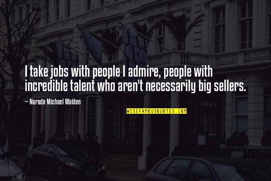Drowse Quotes By Narada Michael Walden: I take jobs with people I admire, people Drowse Quotes By Narada Michael Walden: I take jobs with people I admire, people