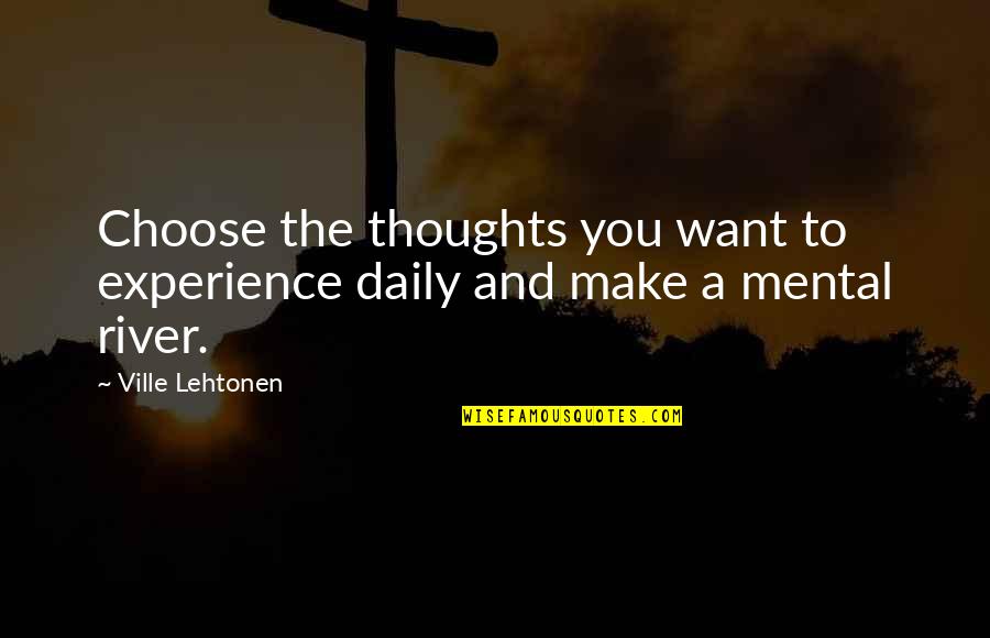 Drowsed Quotes By Ville Lehtonen: Choose the thoughts you want to experience daily