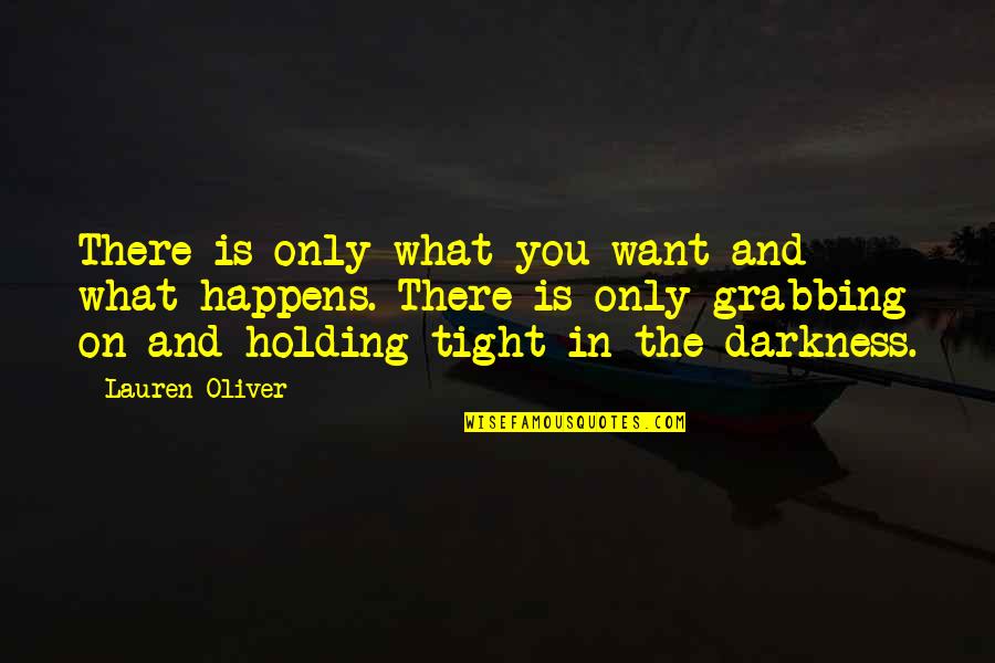 Drowses Quotes By Lauren Oliver: There is only what you want and what Drowses Quotes By Lauren Oliver: There is only what you want and what