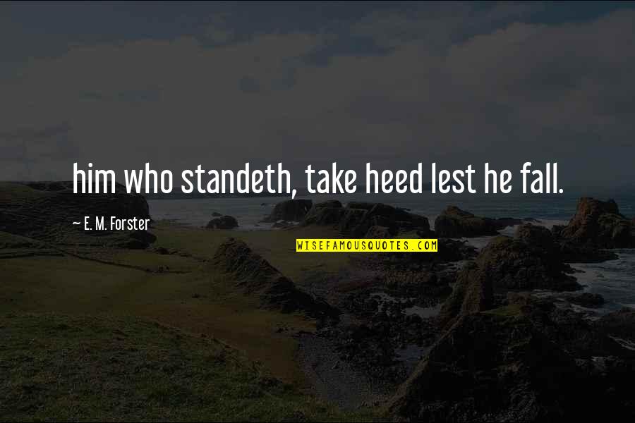 Drowsier Quotes By E. M. Forster: him who standeth, take heed lest he fall.