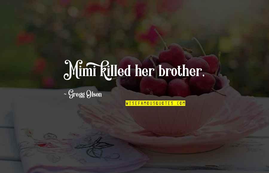 Drowsier Quotes By Gregg Olsen: Mimi killed her brother,