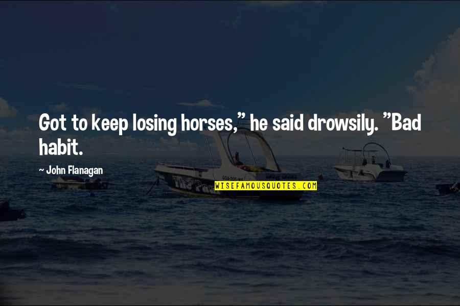 Drowsily Quotes By John Flanagan: Got to keep losing horses," he said drowsily.