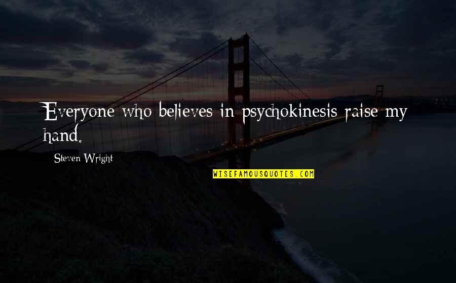 Drowsily Quotes By Steven Wright: Everyone who believes in psychokinesis raise my hand.