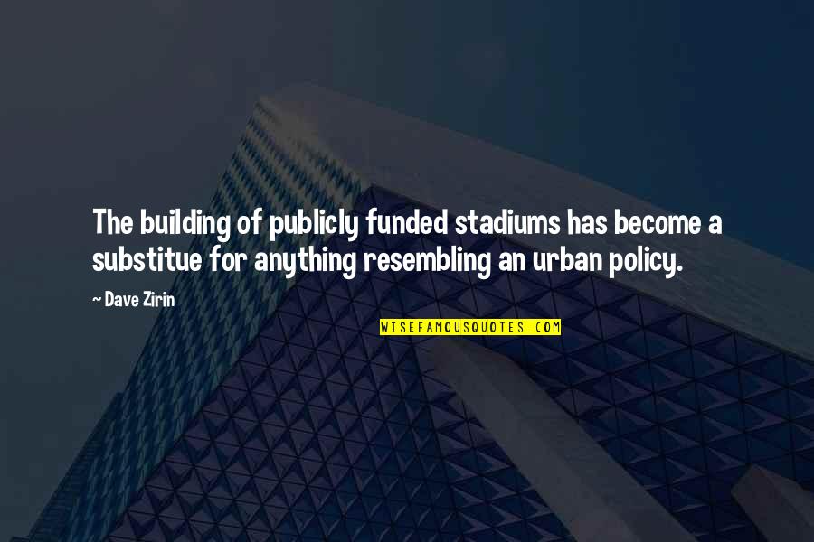 Drowsy Funny Quotes By Dave Zirin: The building of publicly funded stadiums has become