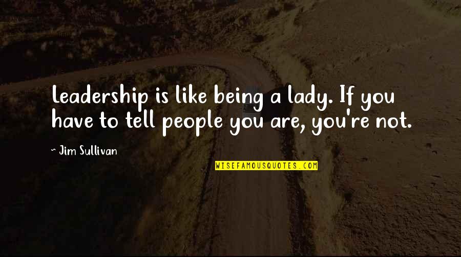 Drowsy Funny Quotes By Jim Sullivan: Leadership is like being a lady. If you