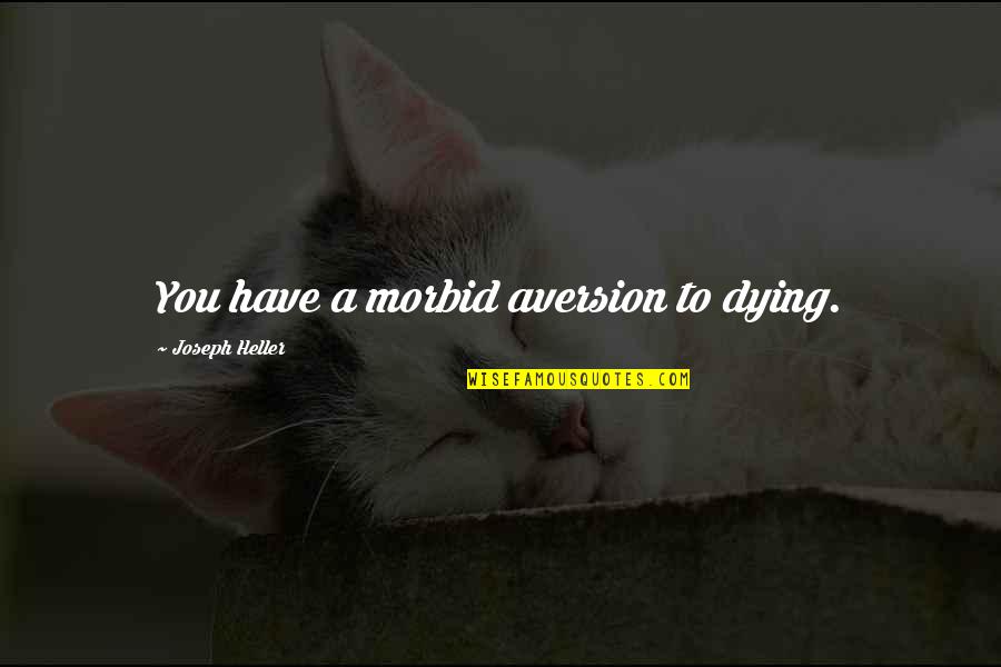 Drowsy Funny Quotes By Joseph Heller: You have a morbid aversion to dying.