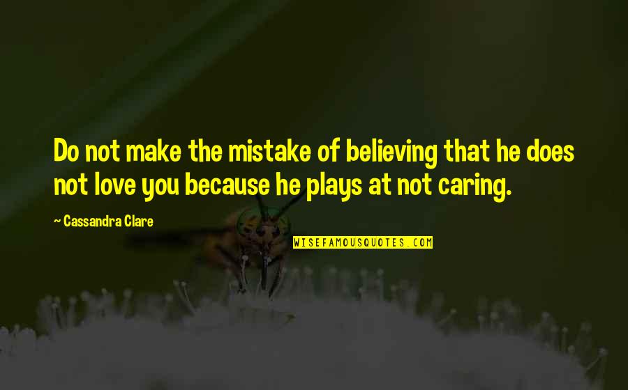 Drowsy Quotes By Cassandra Clare: Do not make the mistake of believing that Drowsy Quotes By Cassandra Clare: Do not make the mistake of believing that