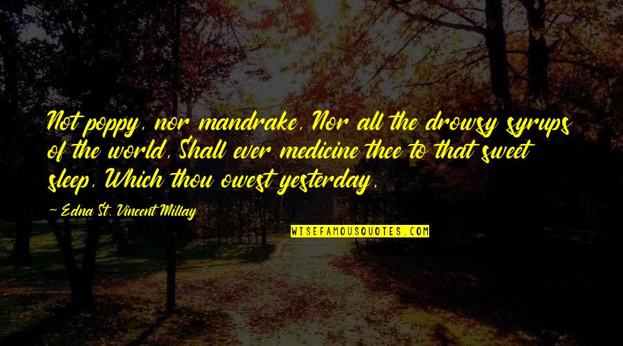 Drowsy Quotes By Edna St. Vincent Millay: Not poppy, nor mandrake, Nor all the drowsy Drowsy Quotes By Edna St. Vincent Millay: Not poppy, nor mandrake, Nor all the drowsy