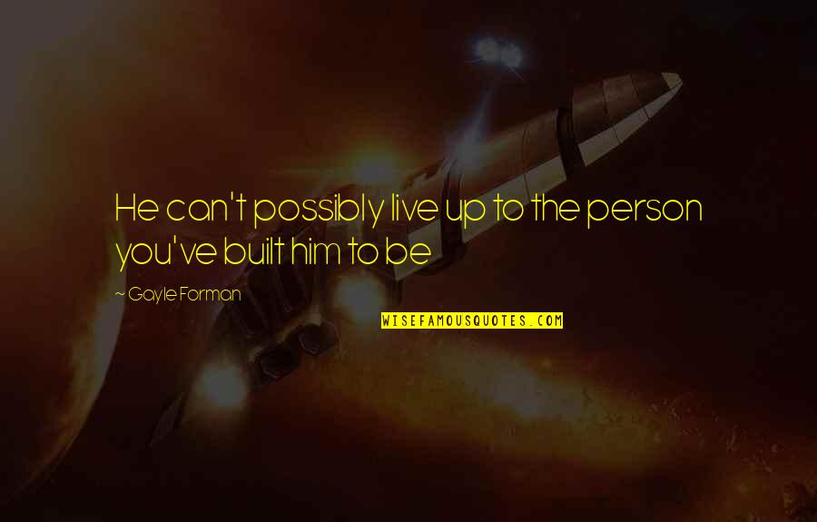 Drowsy Quotes By Gayle Forman: He can't possibly live up to the person