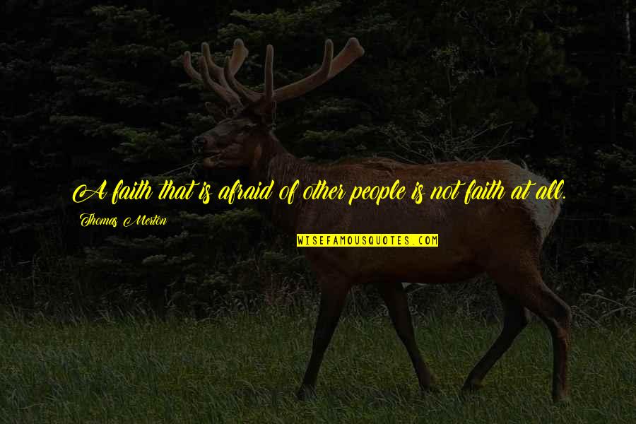 Drowzee Quotes By Thomas Merton: A faith that is afraid of other people Drowzee Quotes By Thomas Merton: A faith that is afraid of other people