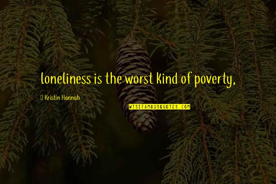Droz And Davis Quotes By Kristin Hannah: loneliness is the worst kind of poverty,