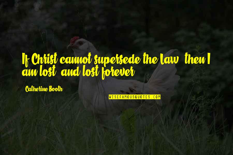 Drozd Bb Quotes By Catherine Booth: If Christ cannot supersede the Law, then I