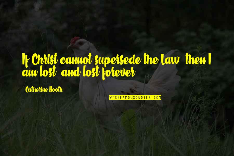Drozd Bb Quotes By Catherine Booth: If Christ cannot supersede the Law, then I Drozd Bb Quotes By Catherine Booth: If Christ cannot supersede the Law, then I