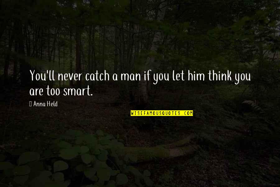Drozd Ptak Quotes By Anna Held: You'll never catch a man if you let