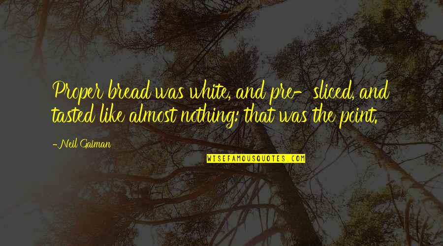 Drozda Quotes By Neil Gaiman: Proper bread was white, and pre-sliced, and tasted