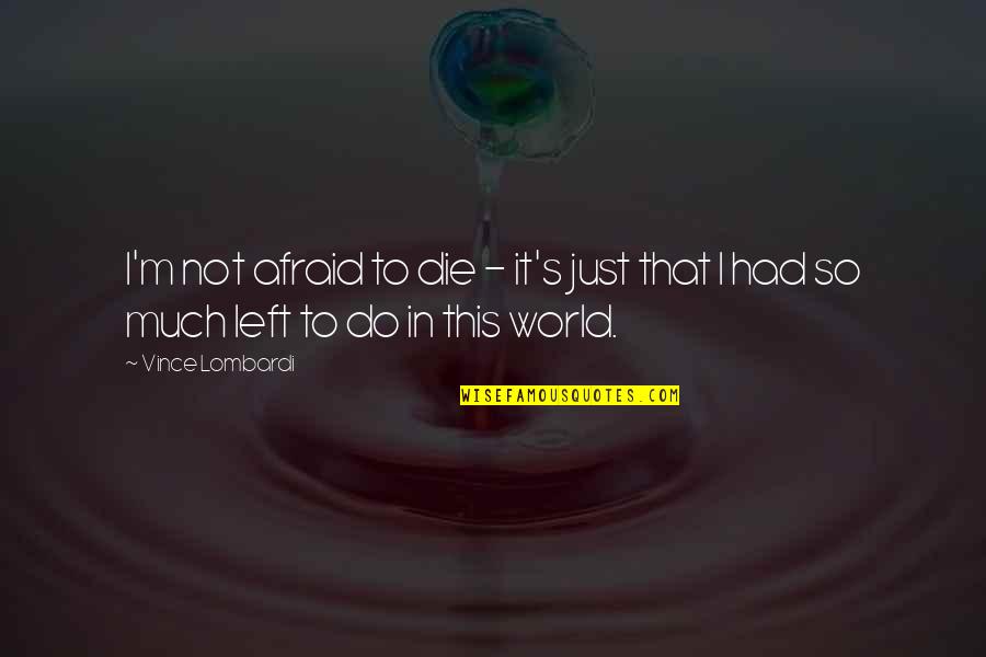 Drozda Quotes By Vince Lombardi: I'm not afraid to die - it's just