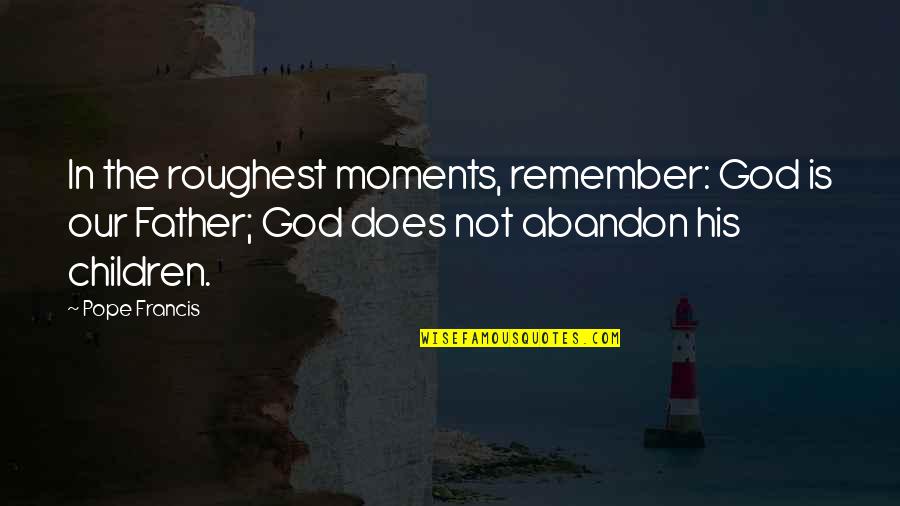 Drozdova Quotes By Pope Francis: In the roughest moments, remember: God is our Drozdova Quotes By Pope Francis: In the roughest moments, remember: God is our
