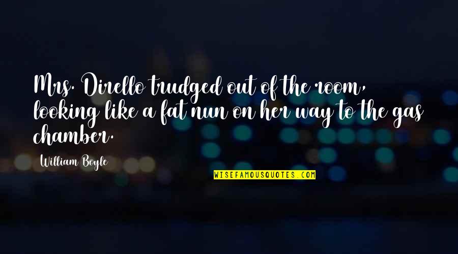 Drozdova Quotes By William Boyle: Mrs. Dirello trudged out of the room, looking Drozdova Quotes By William Boyle: Mrs. Dirello trudged out of the room, looking