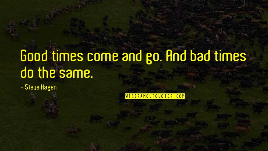 Drozdowicz Plaisir Quotes By Steve Hagen: Good times come and go. And bad times Drozdowicz Plaisir Quotes By Steve Hagen: Good times come and go. And bad times