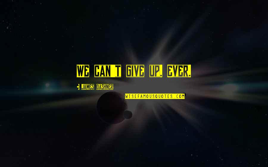 Droze Mill Quotes By James Dashner: We can't give up. Ever.
