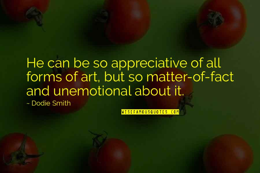 Drozin Hebert Quotes By Dodie Smith: He can be so appreciative of all forms
