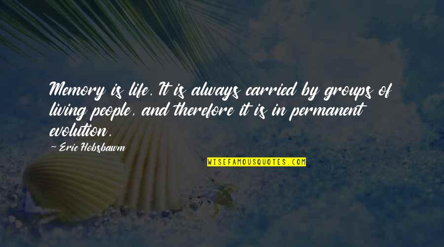 Drp Quotes By Eric Hobsbawm: Memory is life. It is always carried by