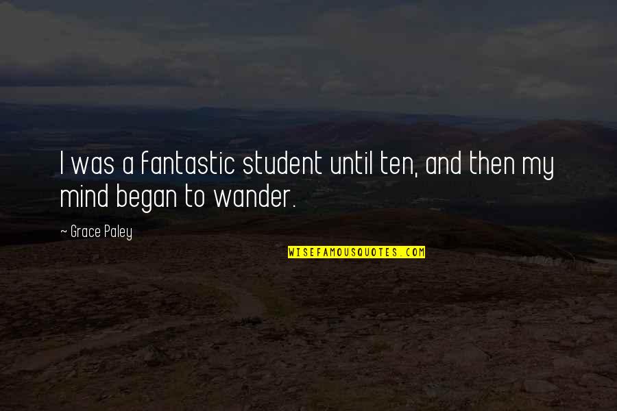 Drp Quotes By Grace Paley: I was a fantastic student until ten, and