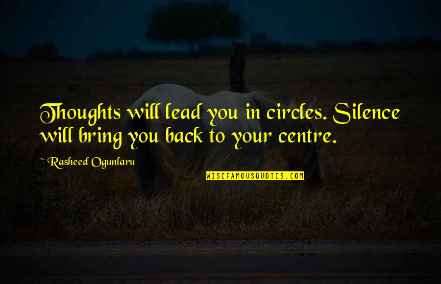 Drreneearle Quotes By Rasheed Ogunlaru: Thoughts will lead you in circles. Silence will