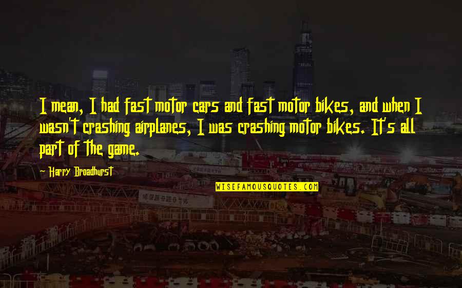Drrm Quotes By Harry Broadhurst: I mean, I had fast motor cars and Drrm Quotes By Harry Broadhurst: I mean, I had fast motor cars and