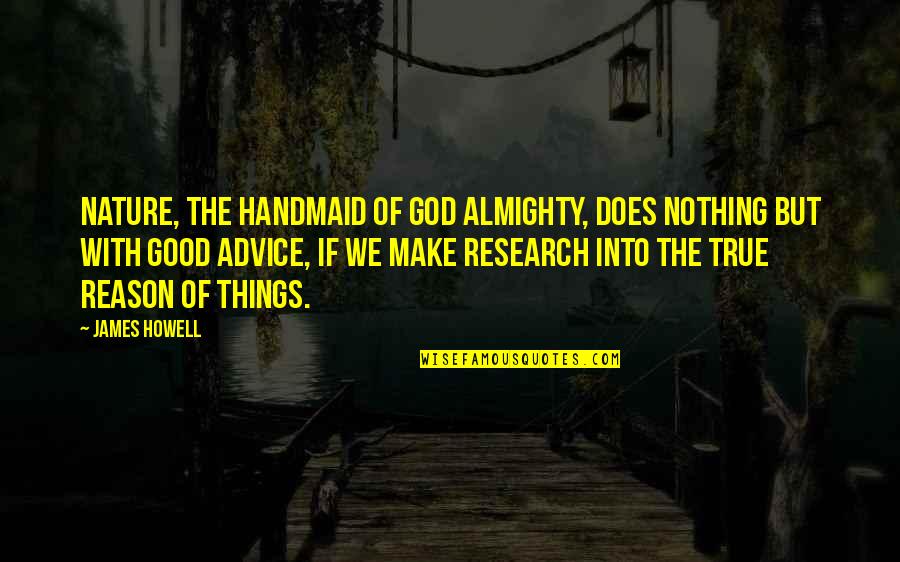 Drrm Quotes By James Howell: Nature, the handmaid of God Almighty, does nothing Drrm Quotes By James Howell: Nature, the handmaid of God Almighty, does nothing
