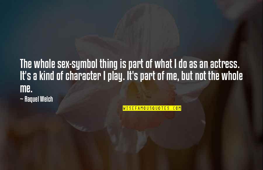 Drrm Quotes By Raquel Welch: The whole sex-symbol thing is part of what Drrm Quotes By Raquel Welch: The whole sex-symbol thing is part of what