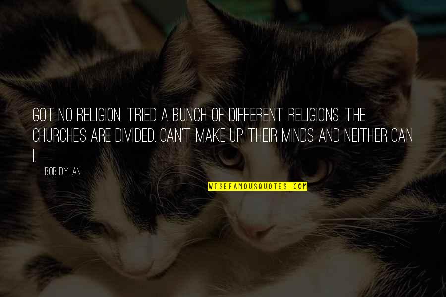 Drsays Quotes By Bob Dylan: Got no religion. Tried a bunch of different Drsays Quotes By Bob Dylan: Got no religion. Tried a bunch of different