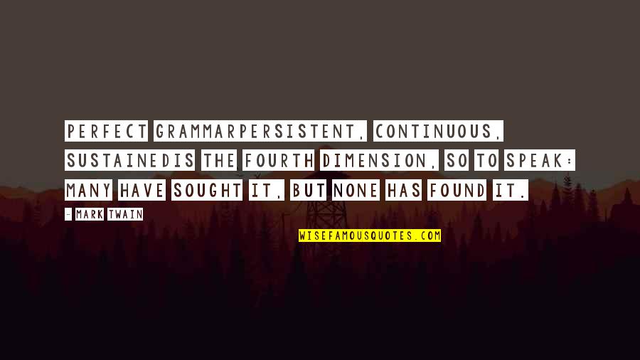 Drskin Quotes By Mark Twain: Perfect grammarpersistent, continuous, sustainedis the fourth dimension, so Drskin Quotes By Mark Twain: Perfect grammarpersistent, continuous, sustainedis the fourth dimension, so