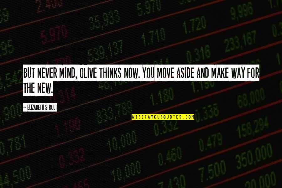 Drtlogy Quotes By Elizabeth Strout: But never mind, Olive thinks now. You move Drtlogy Quotes By Elizabeth Strout: But never mind, Olive thinks now. You move